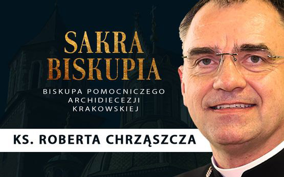 6 lutego w Katerze Wawelskiej odbędzie się Sakra Biskupia naszego Rodaka ks. Roberta Chrząszcza