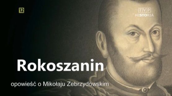 Dziś w TVP Historia o godz. 21:35 obejrzymy dokument pt. Historia o Mikołaju Zebrzydowskim „Rokoszanin”