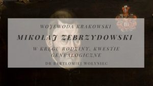 Zapraszamy na wykład online: Wojewoda krakowski Mikołaj Zebrzydowski w kręgu rodziny - czwartek godz. 17:00