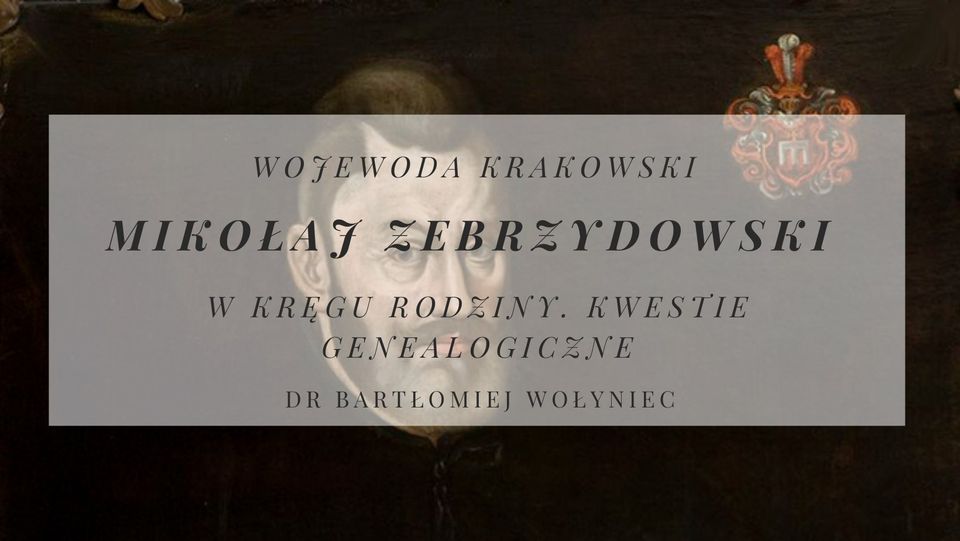 Zapraszamy na wykład online: Wojewoda krakowski Mikołaj Zebrzydowski w kręgu rodziny – czwartek godz. 17:00