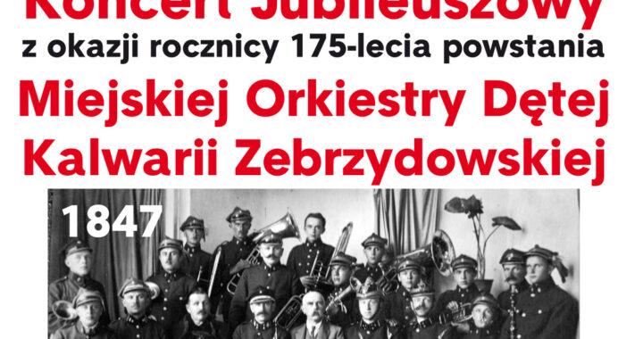 Zapraszamy na Koncert Jubileuszowy z okazji Jubileuszu 175-lecia powstania Orkiestry Dętej Kalwarii Zebrzydowskiej