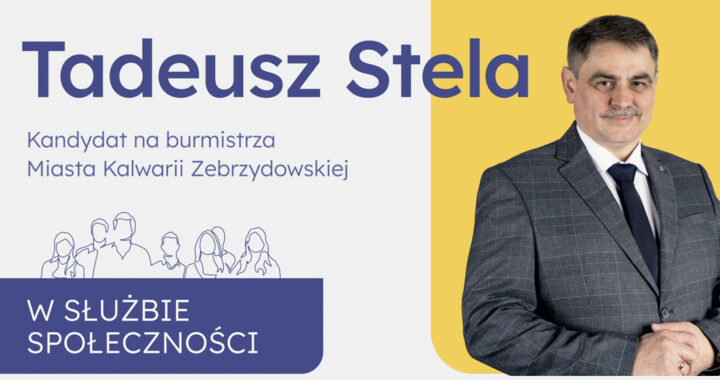 „Razem Budujemy Przyszłość Naszej Gminy” apeluje Tadeusz Stela, kandydat na burmistrza Kalwarii Zebrzydowskiej