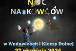 Małopolska Noc Naukowców coraz bliżej! WCK w Wadowicach, szkoły i lokalne firmy zapraszają na wydarzenie!