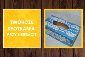 Zapraszamy na Twórcze Spotkania przy Herbacie: Drewniany Chustecznik