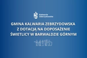 Gmina Kalwaria Zebrzydowska z dotacją na doposażenie Świetlicy w Barwałdzie Górnym